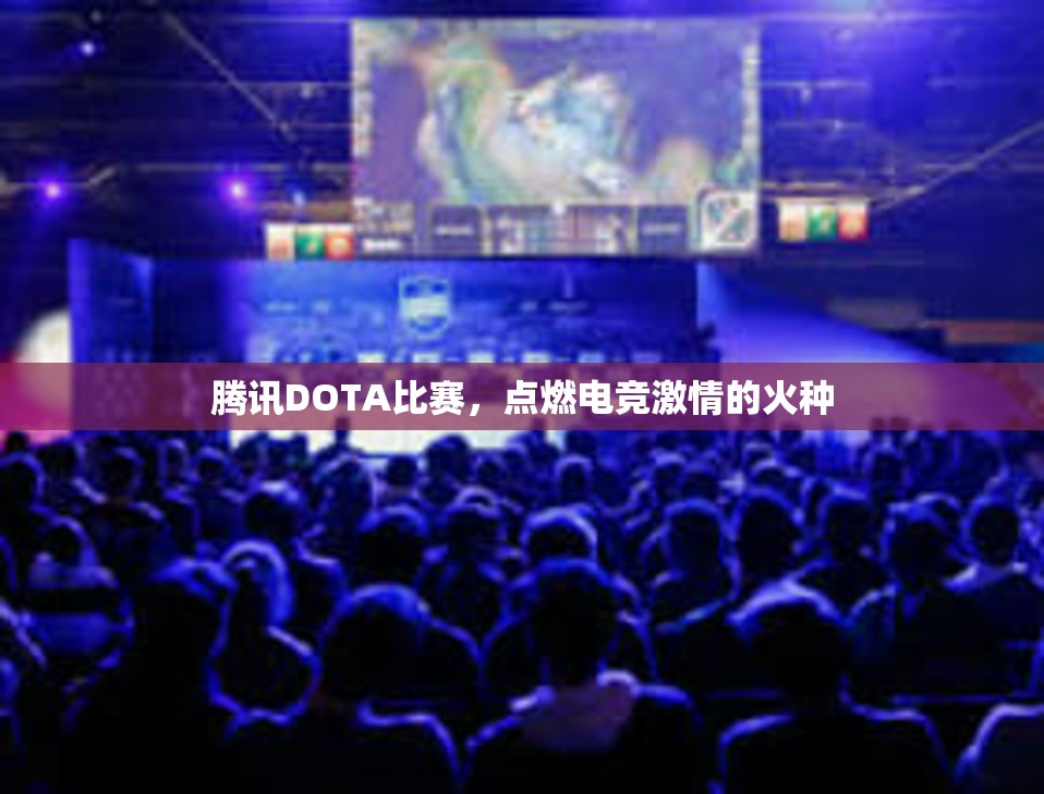 腾讯DOTA比赛，点燃电竞激情的火种