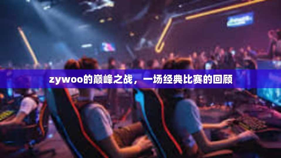 zywoo的巅峰之战，一场经典比赛的回顾